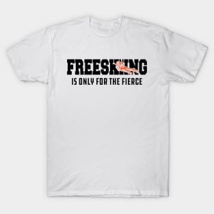 Freeskiing is only for the fierce T-Shirt